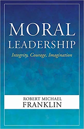 Moral Leadership Integrity, Courage, Imagination
