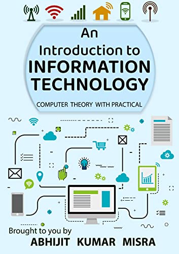Information Technology An Introduction with Complete Theory & Practical