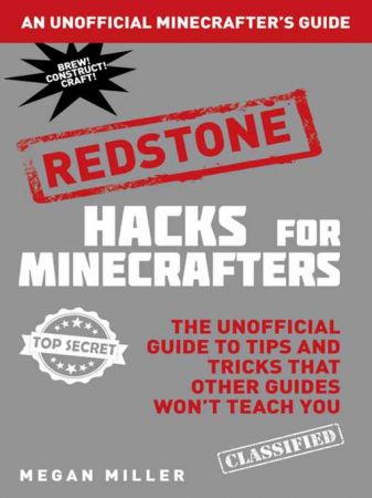 Hacks for Minecrafters Redstone The Unofficial Guide to Tips and Tricks That Other Guides