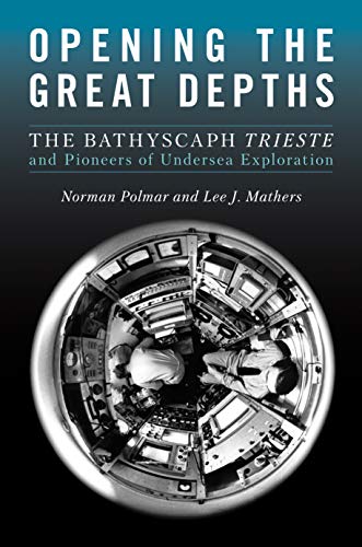 Opening the Great Depths The Bathyscaph Trieste and Pioneers of Undersea Exploration