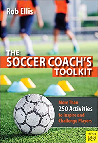 The Soccer Coach’s Toolkit More Than 250 Activities to Inspire and Challenge Players