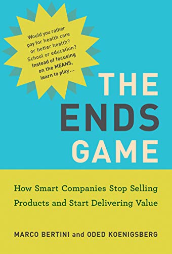 The Ends Game How Smart Companies Stop Selling Products and Start Delivering Value (True PDF)