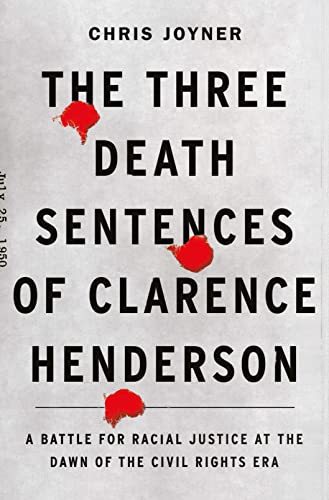 The Three Death Sentences of Clarence Henderson A Battle for Racial Justice at the Dawn of the Civil Rights Era