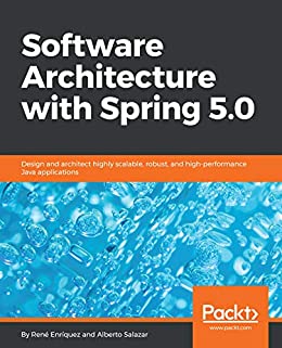 Software Architecture with Spring 5.0 Design and architect highly scalable, robust, and high-performance Java applications