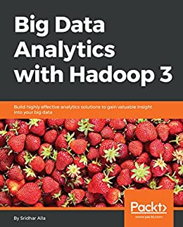 Big Data Analytics with Hadoop 3 Build highly effective analytics solutions (True PDF)