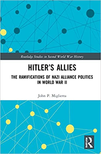Hitler's Allies The Ramifications of Nazi Alliance Politics in World War II
