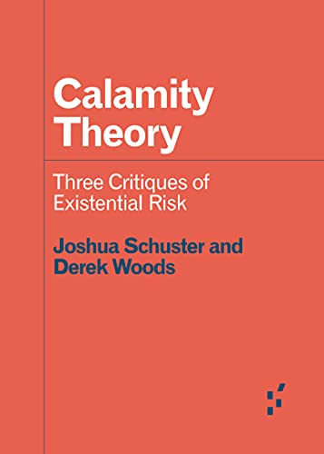 Calamity Theory Three Critiques of Existential Risk