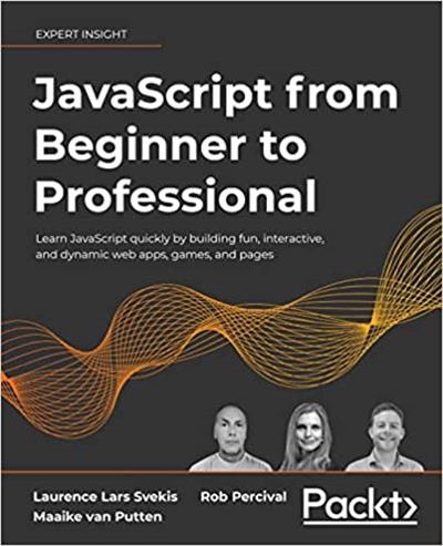 JavaScript from Beginner to Professional Learn JavaScript quickly by building fun, interactive and dynamic web apps, games