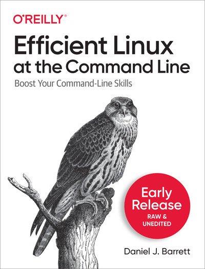Efficient Linux at the Command Line (Second Early Release)