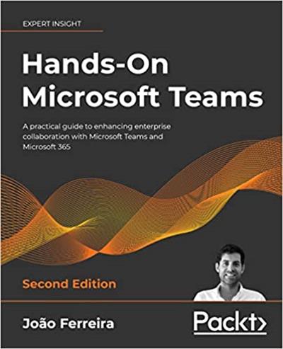 Hands-On Microsoft Teams A practical guide to enhancing enterprise collaboration with Microsoft Teams, 2nd Edition