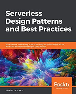 Serverless Design Patterns and Best Practices Build, secure, and deploy enterprise ready serverless applications(True PDF)