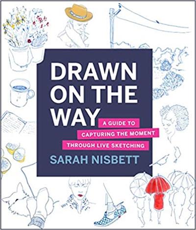 Drawn on the Way A Guide to Capturing the Moment Through Live Sketching