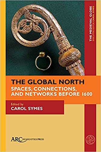 The Global North Spaces, Connections, and Networks before 1600 (The Medieval Globe Books)