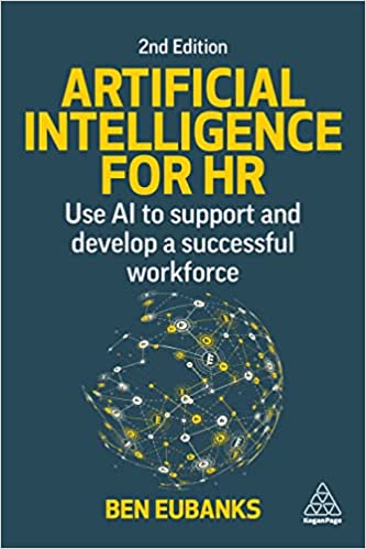 Artificial Intelligence for HR Use AI to Support and Develop a Successful Workforce, 2nd Edition
