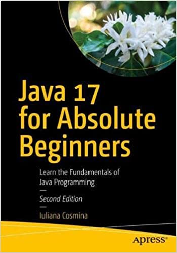 Java 17 for Absolute Beginners Learn the Fundamentals of Java Programming