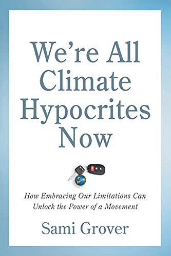 We're All Climate Hypocrites Now How Embracing Our Limitations Can Unlock the Power of a Movement