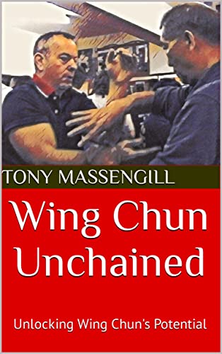 Wing Chun Unchained Unlocking Wing Chun's Potential