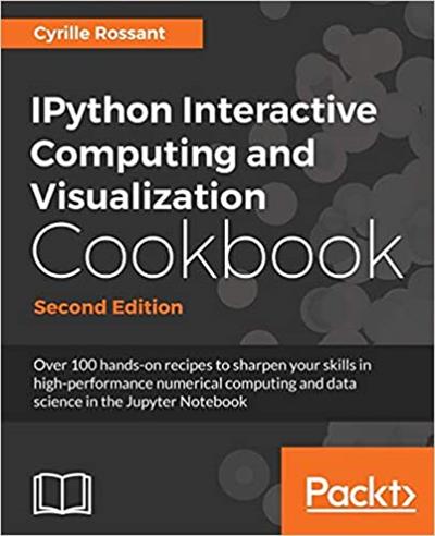 IPython Interactive Computing and Visualization Cookbook Over 100 hands-on recipes to sharpen your skills in high-performance