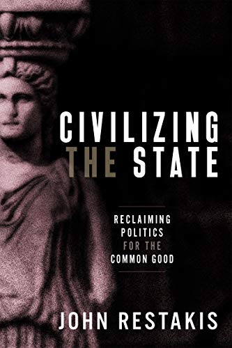 Civilizing the State Reclaiming Politics for the Common Good
