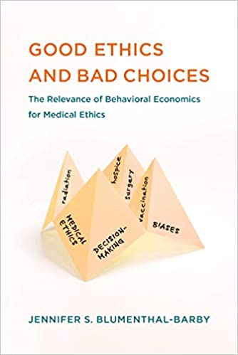 Good Ethics and Bad Choices The Relevance of Behavioral Economics for Medical Ethics (The MIT Press)