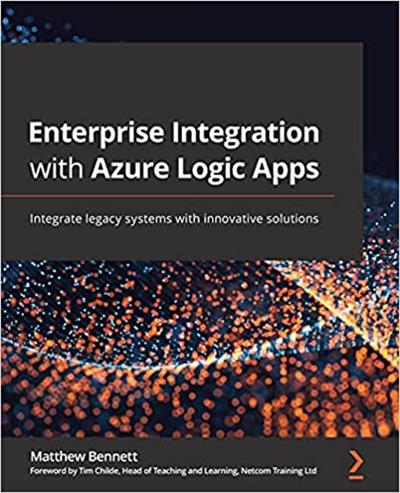 Enterprise Integration with Azure Logic Apps Integrate legacy systems with innovative solutions (True PDF, EPUB)