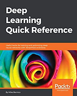 Deep Learning Quick Reference Useful hacks for training and optimizing deep neural networks with TensorFlow (True PDF)