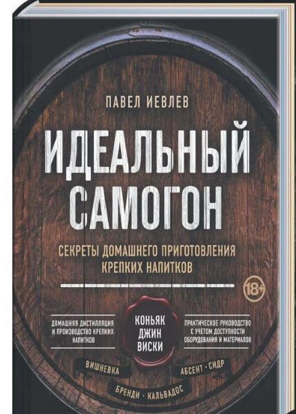 Иевлев Павел - Идеальный самогон. Секреты домашнего приготовления крепких напитков