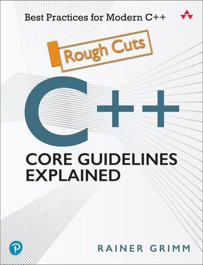C++ Core Guidelines Explained Best Practices for Modern C++ (Rough Cut)