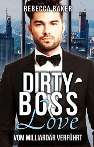 Cover: Rebecca Baker - Dirty Boss Love Vom Milliardär verführt