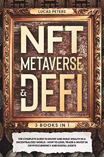 NFT Metaverse & DeFi: 3 Books in 1: The Complete Guide to Invest and Build Wealth in a Decentralized World...