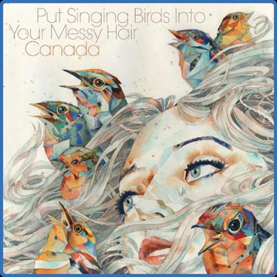 Canada   Put Singing Birds Into Your Messy Hair (2021)