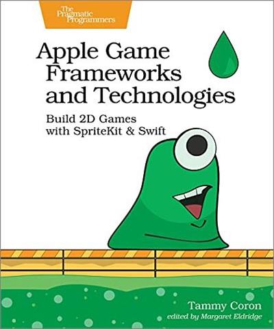 Apple Game Frameworks and Technologies: Build 2D Games with SpriteKit & Swift (True PDF)