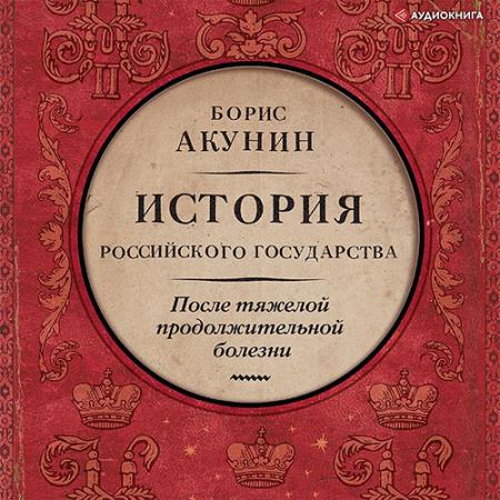 Акунин Борис - После тяжелой продолжительной болезни. Время Николая II (Аудиокнига)