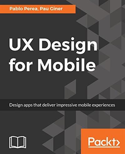 UX Design for Mobile: Design apps that deliver impressive mobile experiences