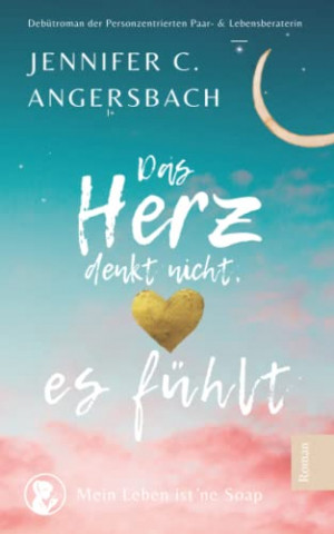 Cover: Jennifer Angersbach - Das Herz denkt nicht, es fühlt Mein Leben ist ne Soap