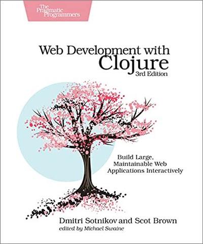 Web Development with Clojure: Build Large, Maintainable Web Applications Interactively, 3rd Edition (True PDF)