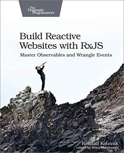 Build Reactive Websites with RxJS: Master Observables and Wrangle Events (True PDF)