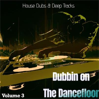 VA - Dubbin on the Dancefloor, Vol. 3 (House Dubs & Deep Tracks) (2022) (MP3)