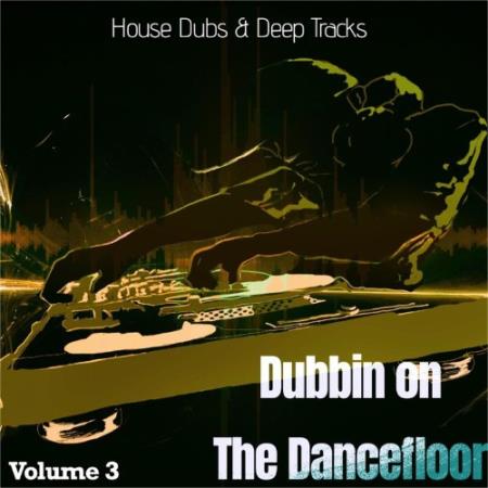 Сборник Dubbin on the Dancefloor, Vol. 3 (House Dubs & Deep Tracks) (2022)