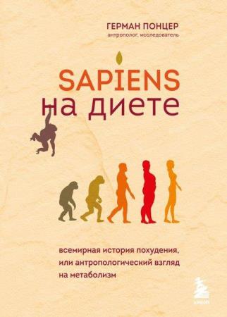 Sapiens на диете. Всемирная история похудения, или Антропологический взгляд на метаболизм Понцер Герман (2022)