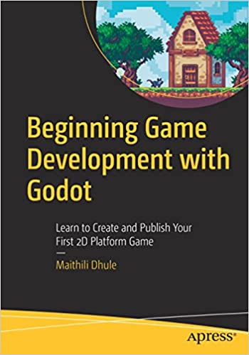 Beginning Game Development with Godot Learn to Create and Publish Your First 2D Platform Game