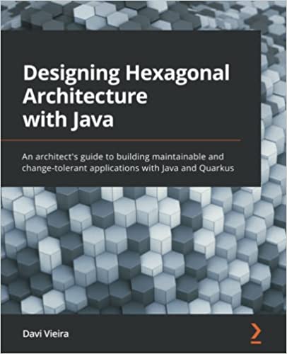 Designing Hexagonal Architecture with Java An architect's guide to building maintainable and change-tolerant applications