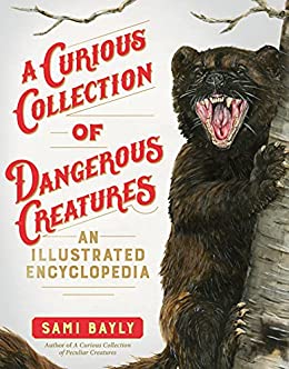 A Curious Collection of Dangerous Creatures An Illustrated Encyclopedia