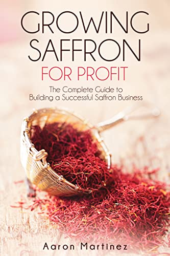 Growing Saffron for Profit The Complete Guide to Building a Successful Saffron Business