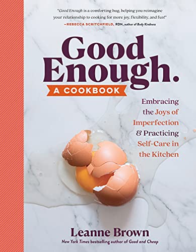 Good Enough A Cookbook Embracing the Joys of Imperfection and Practicing Self-Care in the Kitchen