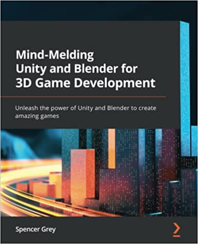 Mind-Melding Unity and Blender for 3D Game Development Unleash the power of Unity and Blender to create amazing games