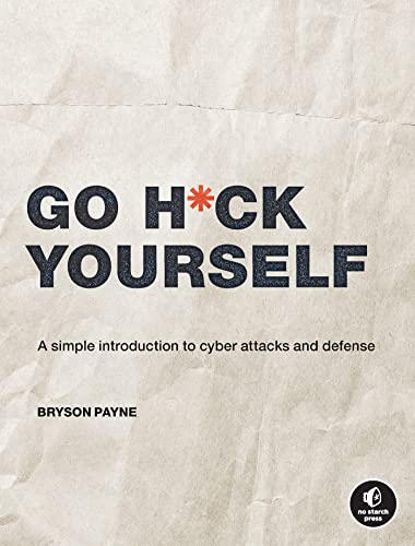 Go Hck Yourself A Simple Introduction to Cyber Attacks and Defense