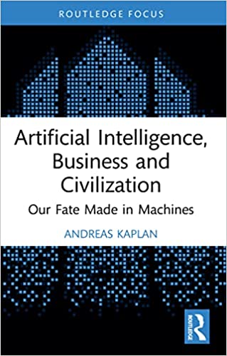 Artificial Intelligence, Business and Civilization Our Fate Made in Machines