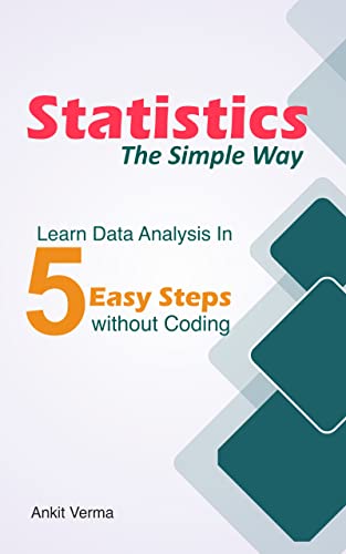 Statistics - The Simple Way Learn Data Analysis in 5 Easy Steps without Coding