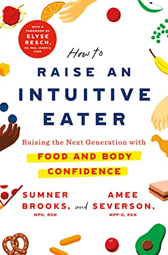 How to Raise an Intuitive Eater Raising the Next Generation with Food and Body Confidence